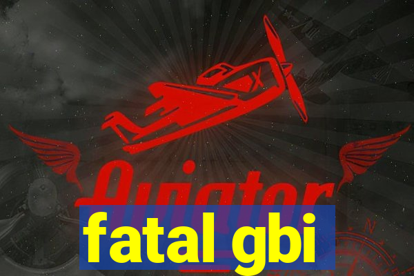 fatal gbi